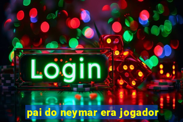pai do neymar era jogador