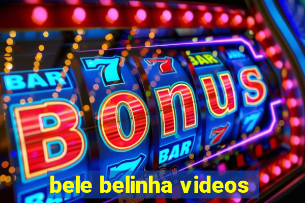 bele belinha videos