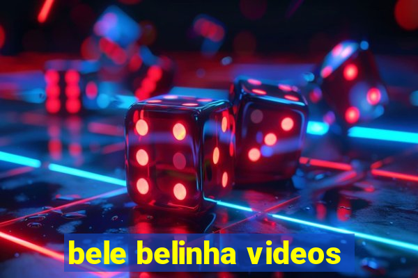 bele belinha videos