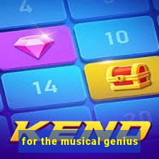 for the musical genius