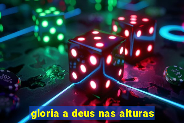 gloria a deus nas alturas