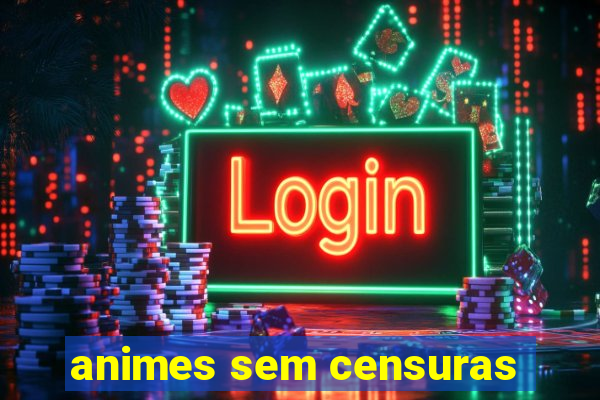 animes sem censuras