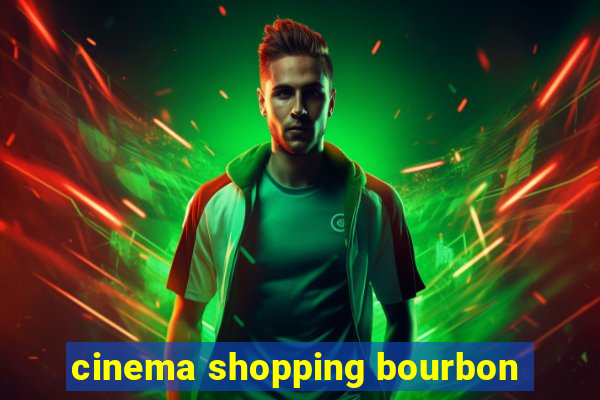 cinema shopping bourbon