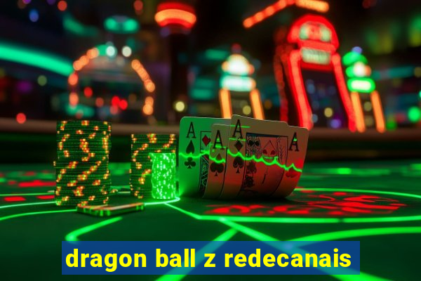 dragon ball z redecanais