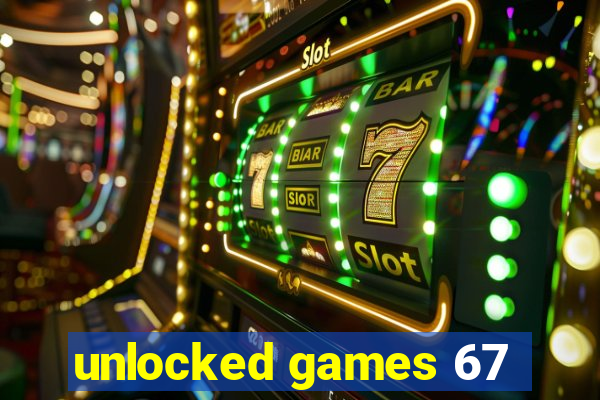 unlocked games 67