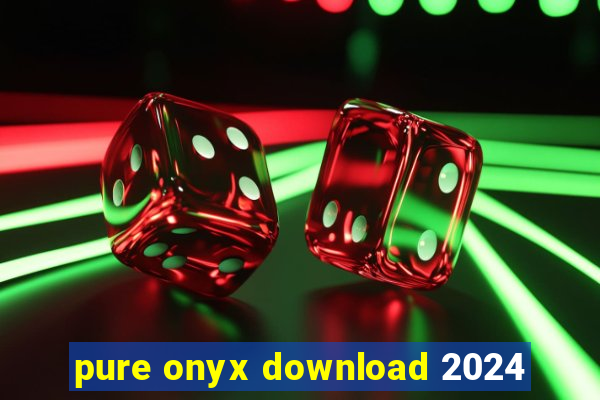 pure onyx download 2024