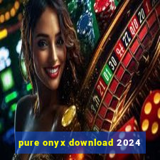 pure onyx download 2024