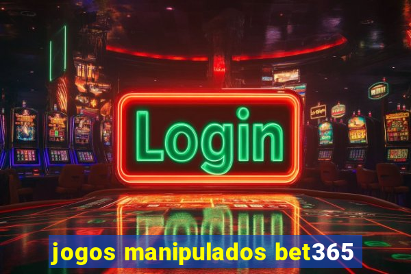 jogos manipulados bet365