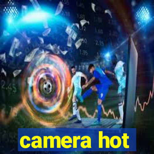 camera hot