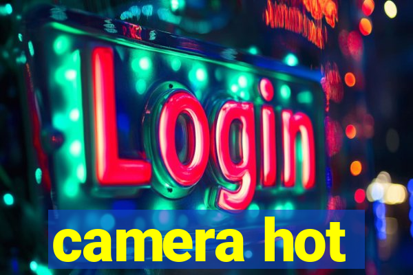 camera hot