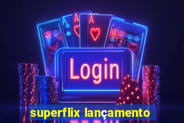superflix lançamento
