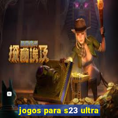 jogos para s23 ultra