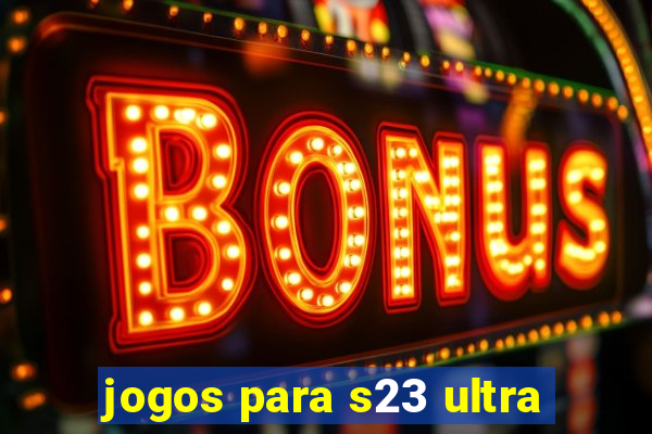 jogos para s23 ultra
