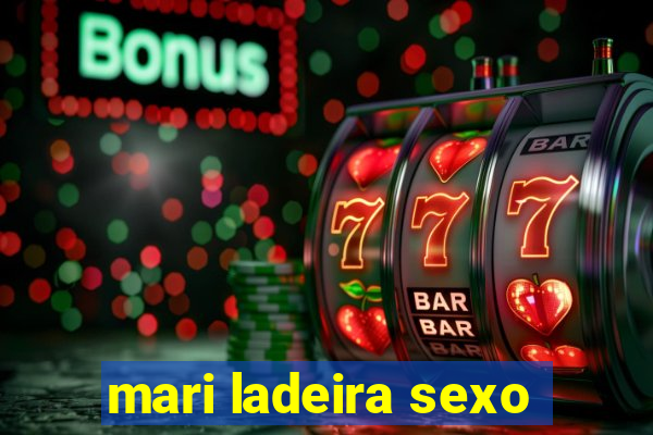 mari ladeira sexo
