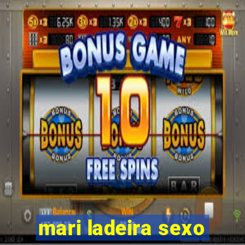 mari ladeira sexo