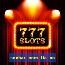 sonhar com tia no jogo do bicho