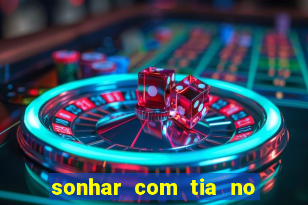 sonhar com tia no jogo do bicho
