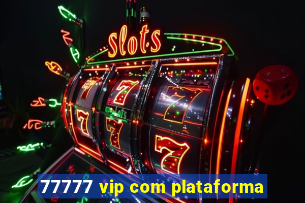 77777 vip com plataforma