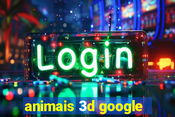 animais 3d google