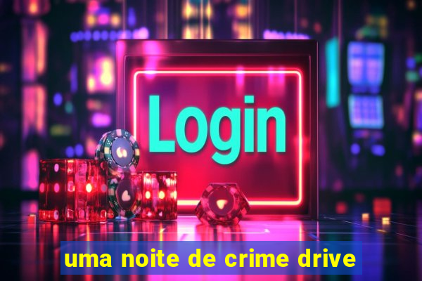 uma noite de crime drive