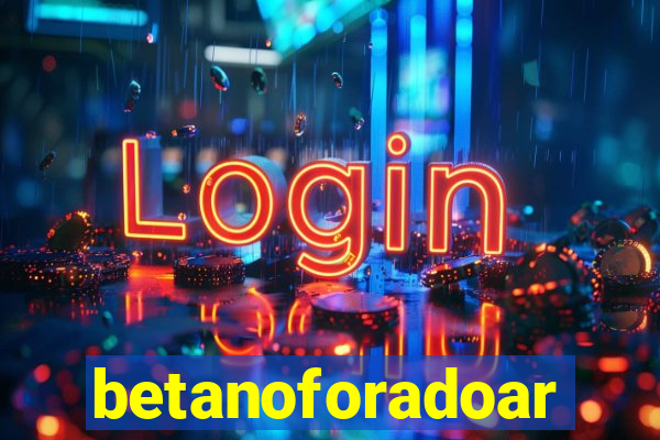 betanoforadoar