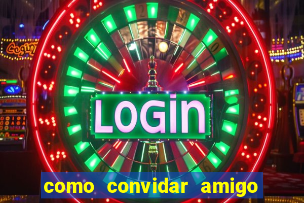 como convidar amigo estrela bet