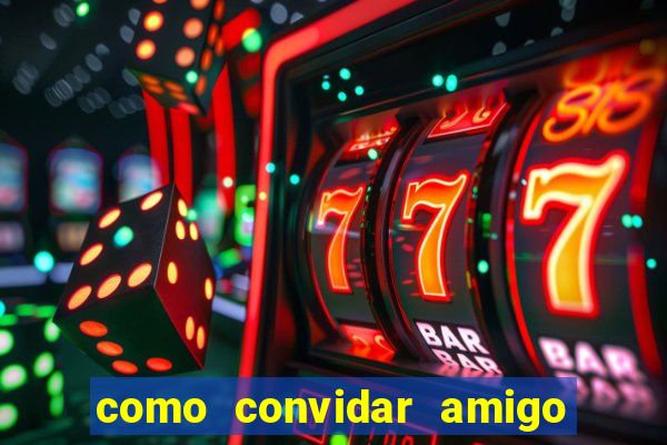 como convidar amigo estrela bet