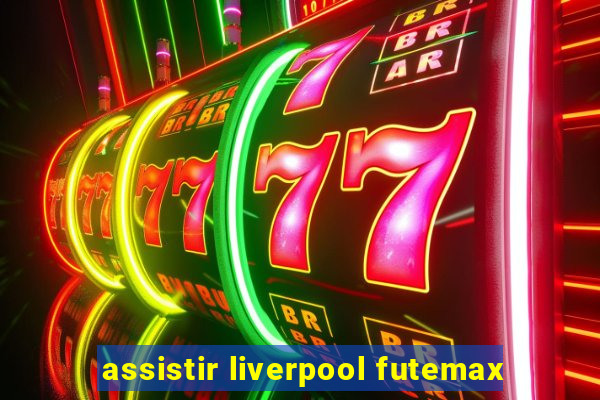 assistir liverpool futemax