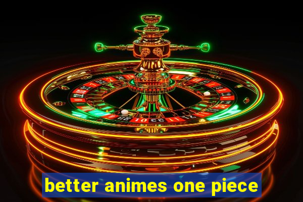 better animes one piece