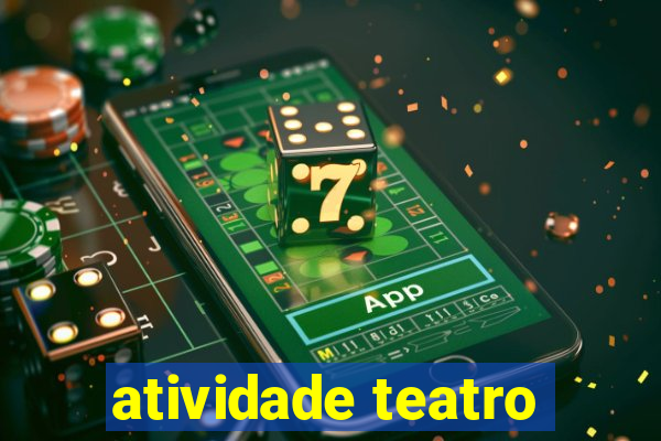 atividade teatro
