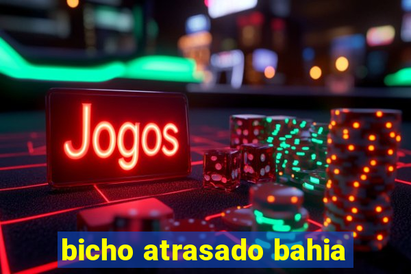 bicho atrasado bahia