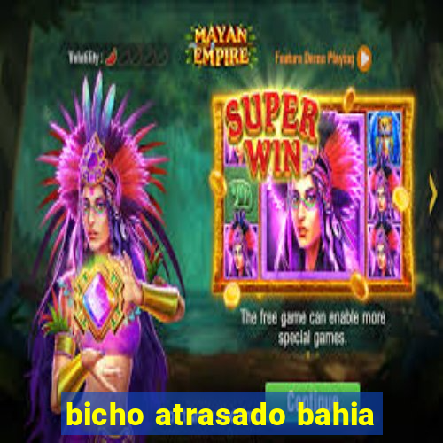 bicho atrasado bahia