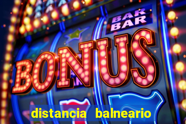 distancia balneario camboriu x beto carrero