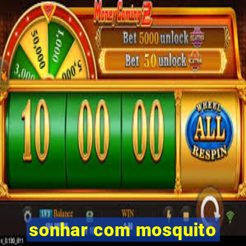 sonhar com mosquito
