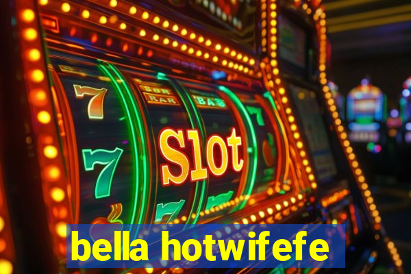 bella hotwifefe