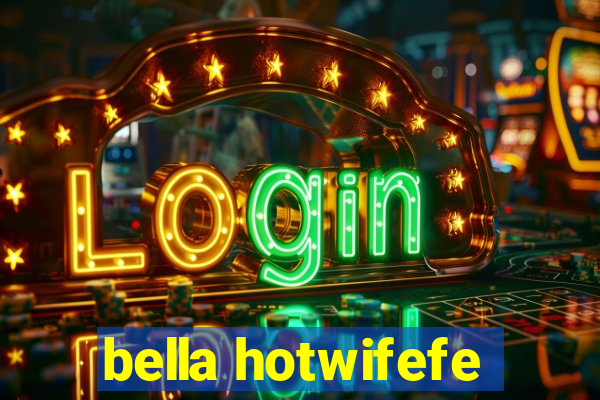 bella hotwifefe
