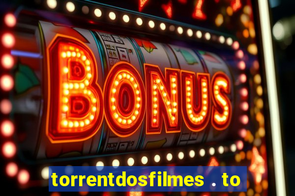 torrentdosfilmes . to