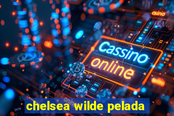chelsea wilde pelada