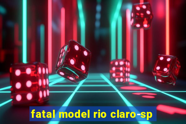fatal model rio claro-sp