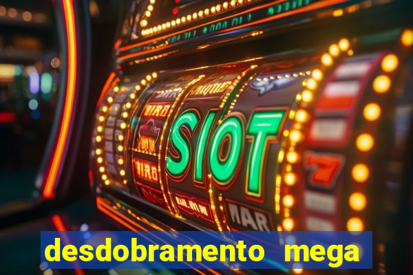 desdobramento mega sena 28 dezenas