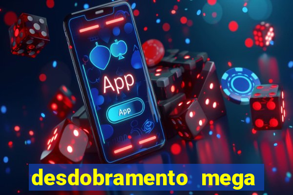 desdobramento mega sena 28 dezenas