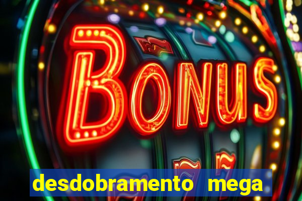 desdobramento mega sena 28 dezenas