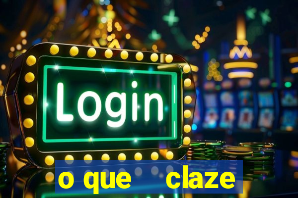 o que    claze