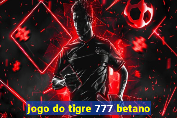 jogo do tigre 777 betano