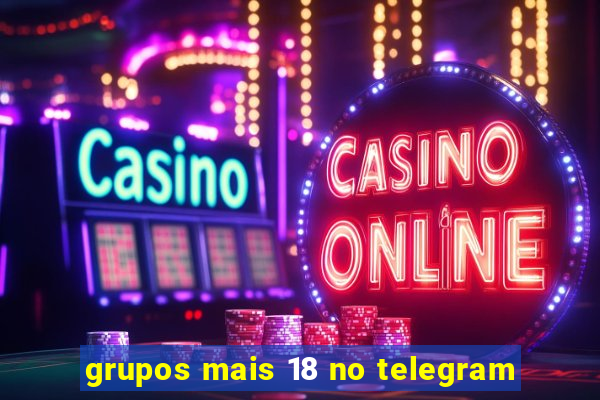 grupos mais 18 no telegram