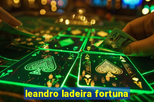 leandro ladeira fortuna