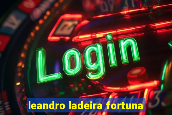 leandro ladeira fortuna