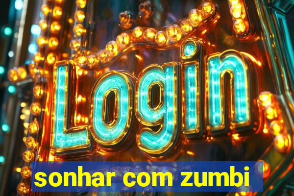 sonhar com zumbi