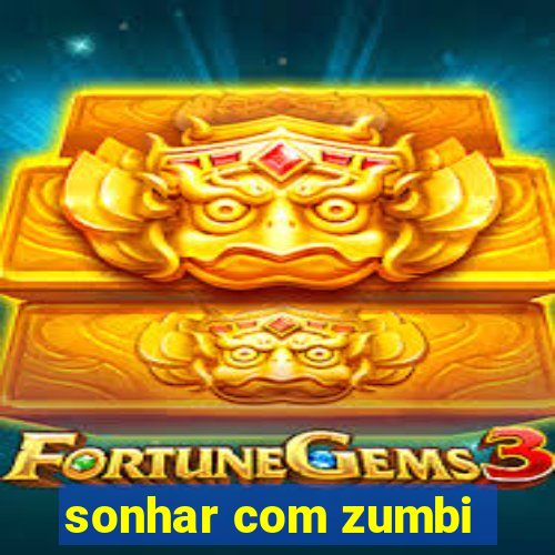 sonhar com zumbi