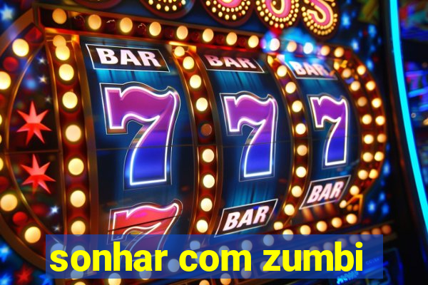 sonhar com zumbi
